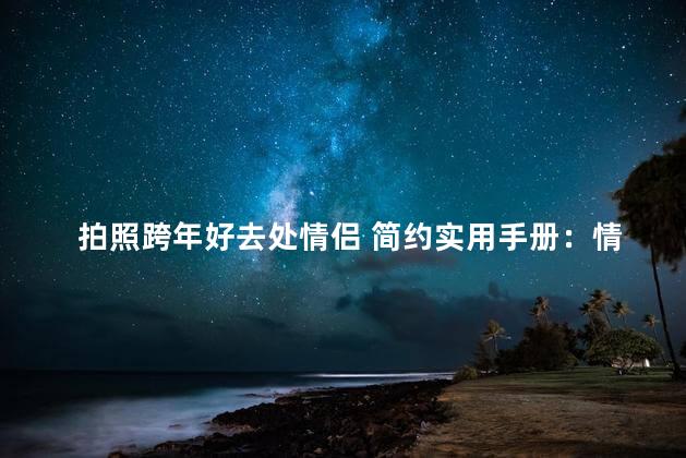 拍照跨年好去处情侣 简约实用手册：情侣跨年拍照热点推荐